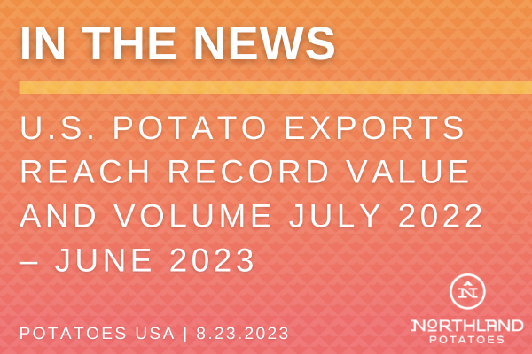 U.S. Potato Exports Reach Record Value and Volume July 2022 – June 2023
